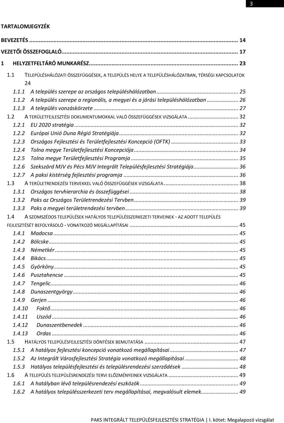 2 A TERÜLETFEJLESZTÉSI DOKUMENTUMOKKAL VALÓ ÖSSZEFÜGGÉSEK VIZSGÁLATA... 32 1.2.1 EU 2020 stratégia... 32 1.2.2 Európai Unió Duna Régió Stratégiája... 32 1.2.3 Országos Fejlesztési és Területfejlesztési Koncepció (OFTK).