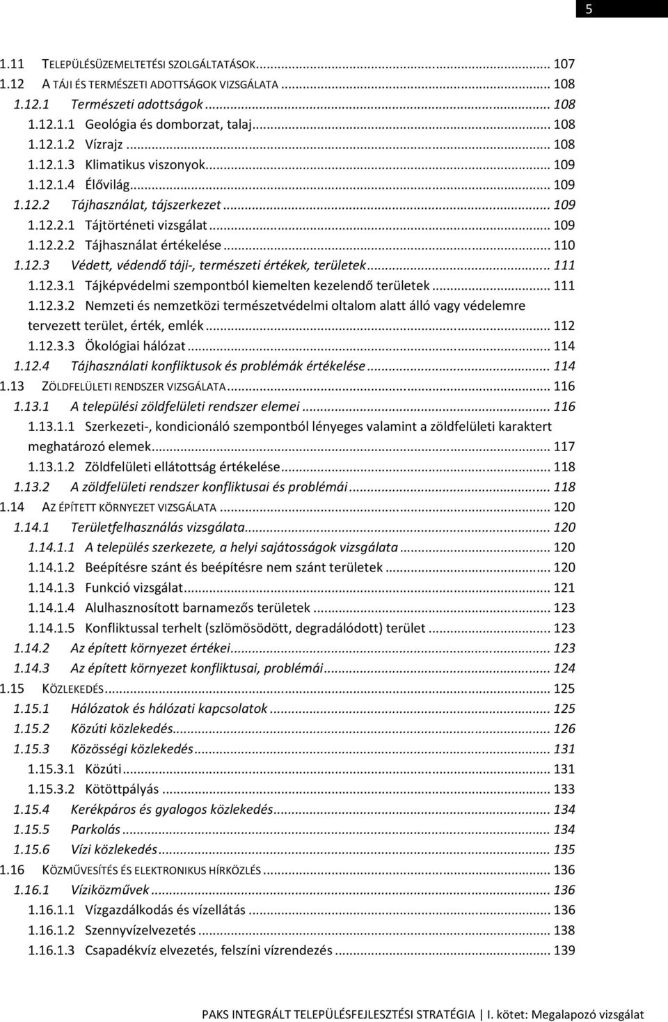 .. 111 1.12.3.1 Tájképvédelmi szempontból kiemelten kezelendő területek... 111 1.12.3.2 Nemzeti és nemzetközi természetvédelmi oltalom alatt álló vagy védelemre tervezett terület, érték, emlék... 112 1.