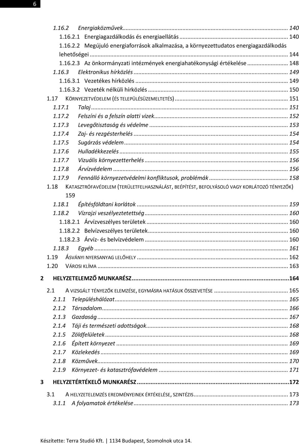 .. 152 1.17.3 Levegőtisztaság és védelme... 153 1.17.4 Zaj- és rezgésterhelés... 154 1.17.5 Sugárzás védelem... 154 1.17.6 Hulladékkezelés... 155 1.17.7 Vizuális környezetterhelés... 156 1.17.8 Árvízvédelem.