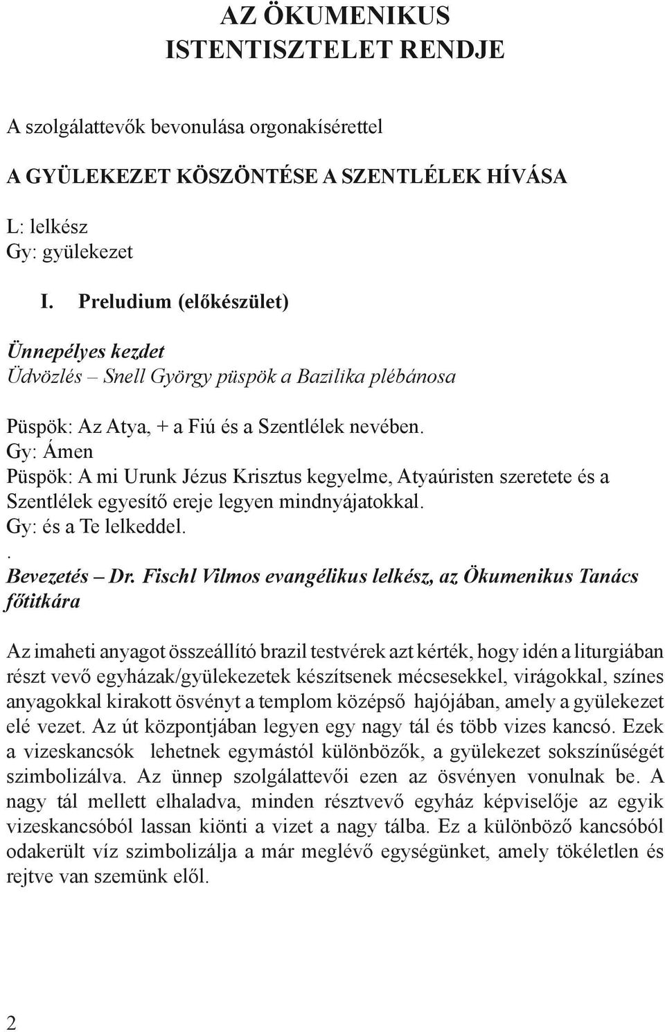 Gy: Ámen Püspök: A mi Urunk Jézus Krisztus kegyelme, Atyaúristen szeretete és a Szentlélek egyesítő ereje legyen mindnyájatokkal. Gy: és a Te lelkeddel.. Bevezetés Dr.