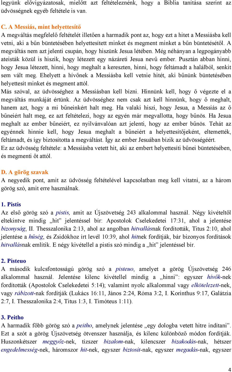 bűn büntetésétől. A megváltás nem azt jelenti csupán, hogy hiszünk Jesua létében. Még néhányan a legpogányabb ateisták közül is hiszik, hogy létezett egy názáreti Jesua nevű ember.