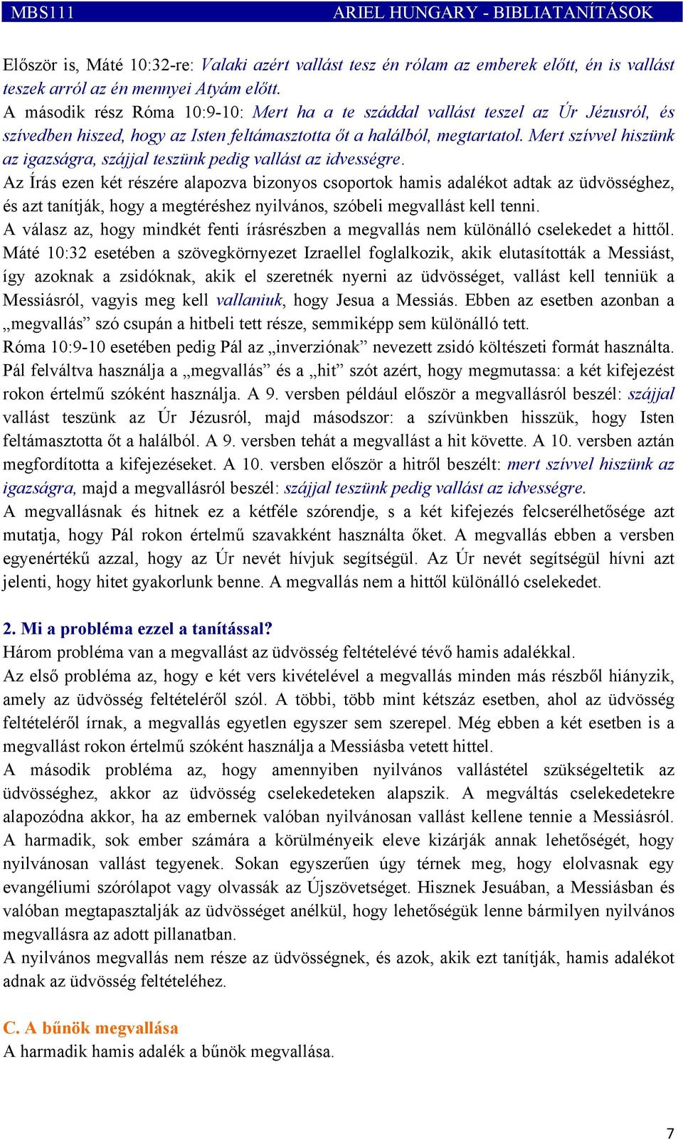 Mert szívvel hiszünk az igazságra, szájjal teszünk pedig vallást az idvességre.