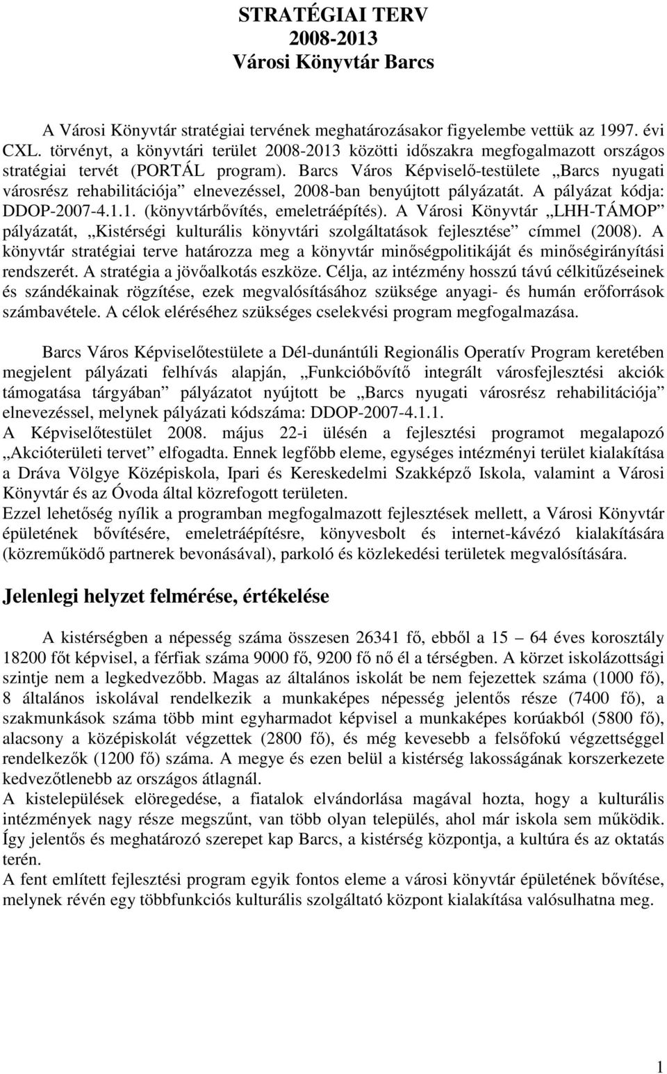 Barcs Város Képviselı-testülete Barcs nyugati városrész rehabilitációja elnevezéssel, 2008-ban benyújtott pályázatát. A pályázat kódja: DDOP-2007-4.1.1. (könyvtárbıvítés, emeletráépítés).