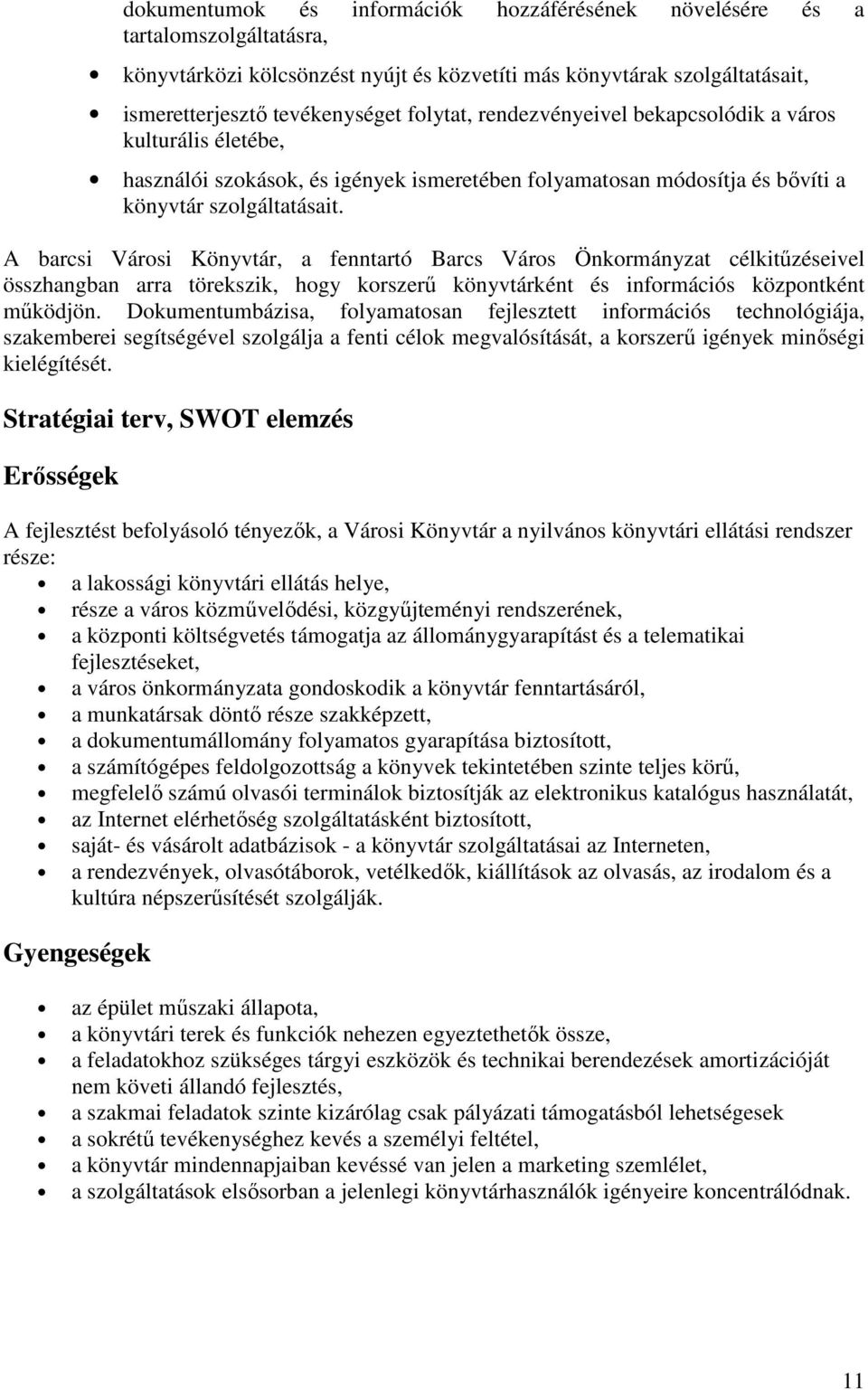 A barcsi Városi Könyvtár, a fenntartó Barcs Város Önkormányzat célkitőzéseivel összhangban arra törekszik, hogy korszerő könyvtárként és információs központként mőködjön.