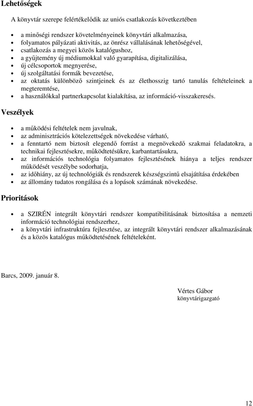 különbözı szintjeinek és az élethosszig tartó tanulás feltételeinek a megteremtése, a használókkal partnerkapcsolat kialakítása, az információ-visszakeresés.