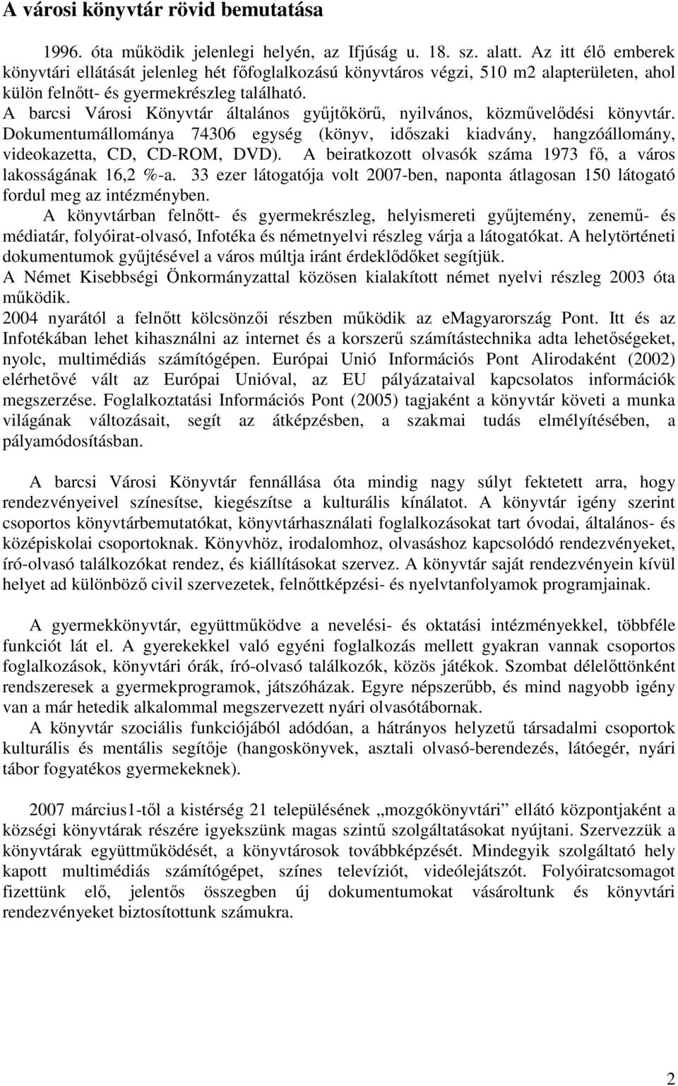 A barcsi Városi Könyvtár általános győjtıkörő, nyilvános, közmővelıdési könyvtár. Dokumentumállománya 74306 egység (könyv, idıszaki kiadvány, hangzóállomány, videokazetta, CD, CD-ROM, DVD).