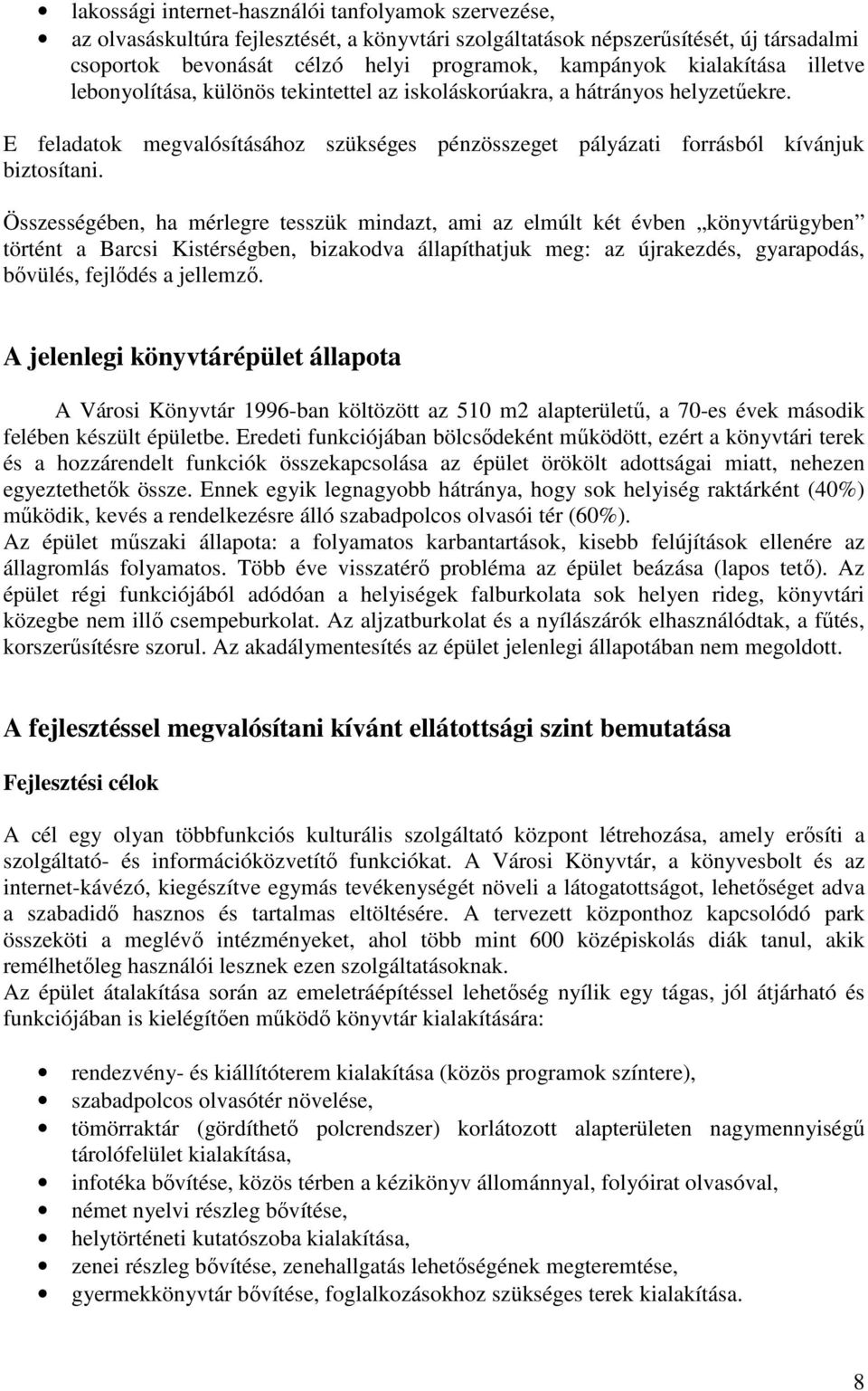 Összességében, ha mérlegre tesszük mindazt, ami az elmúlt két évben könyvtárügyben történt a Barcsi Kistérségben, bizakodva állapíthatjuk meg: az újrakezdés, gyarapodás, bıvülés, fejlıdés a jellemzı.