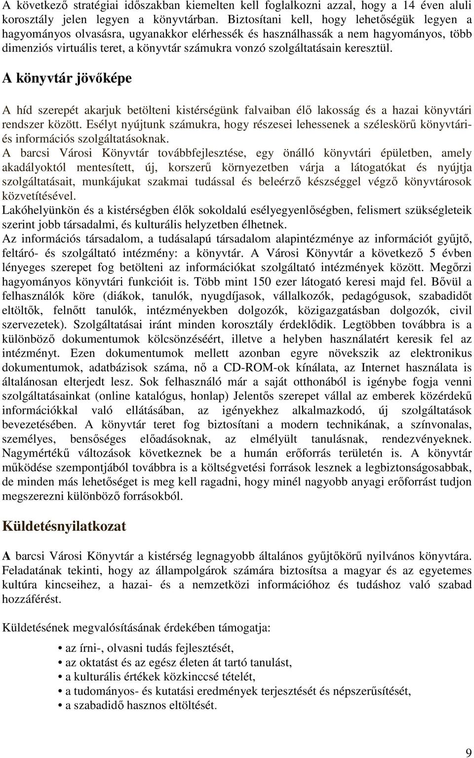 keresztül. A könyvtár jövıképe A híd szerepét akarjuk betölteni kistérségünk falvaiban élı lakosság és a hazai könyvtári rendszer között.