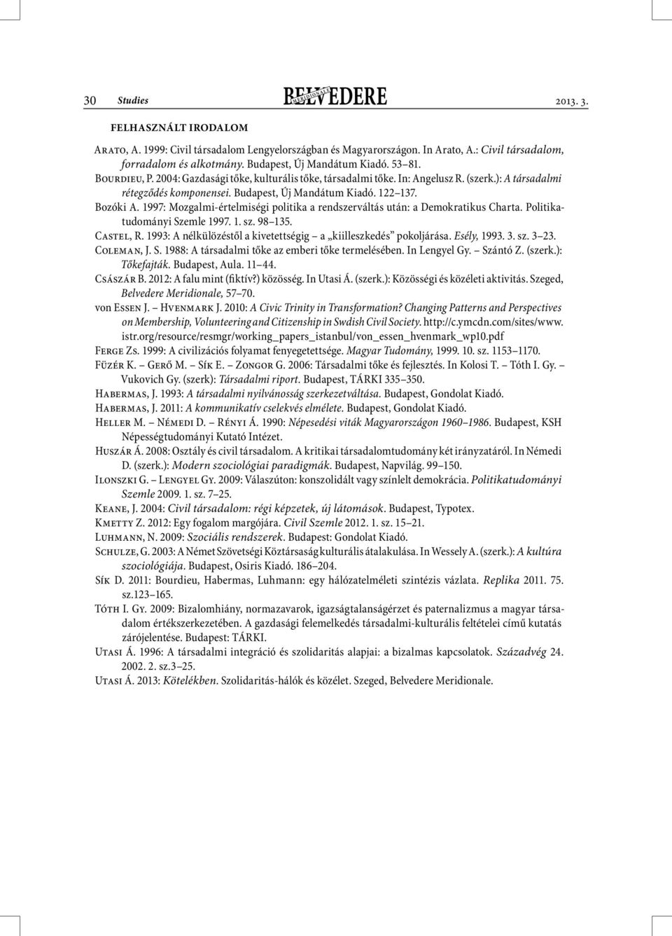 122 137. Bozóki A. 1997: Mozgalmi-értelmiségi politika a rendszerváltás után: a Demokratikus Charta. Politikatudományi Szemle 1997. 1. sz. 98 135. Castel, R.