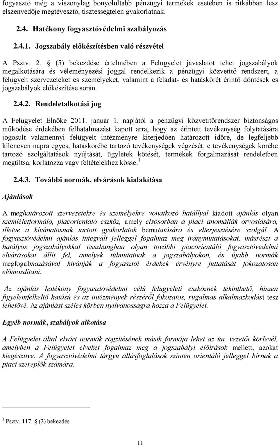 (5) bekezdése értelmében a Felügyelet javaslatot tehet jogszabályok megalkotására és véleményezési joggal rendelkezik a pénzügyi közvetítő rendszert, a felügyelt szervezeteket és személyeket,