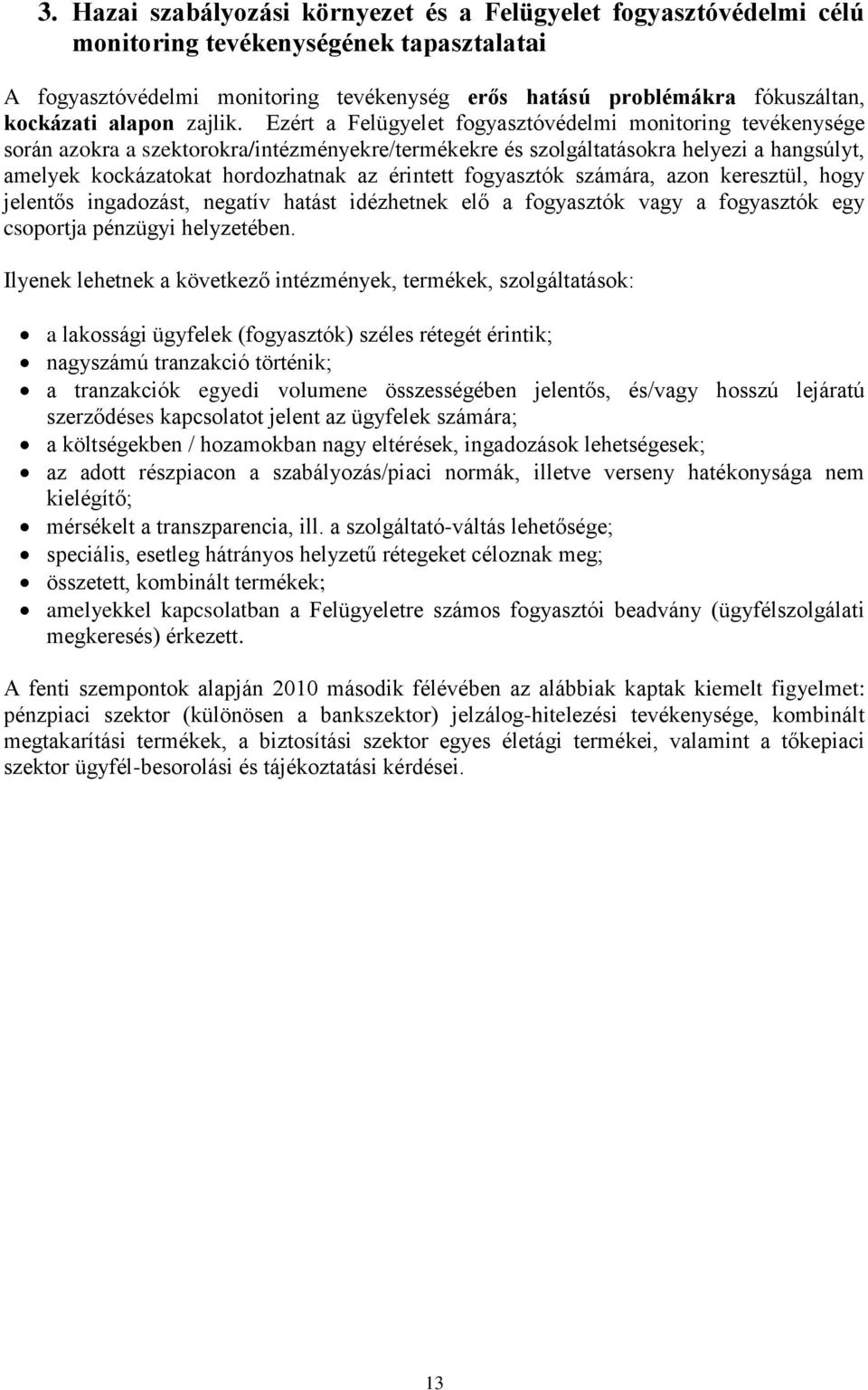 Ezért a Felügyelet fogyasztóvédelmi monitoring tevékenysége során azokra a szektorokra/intézményekre/termékekre és szolgáltatásokra helyezi a hangsúlyt, amelyek kockázatokat hordozhatnak az érintett