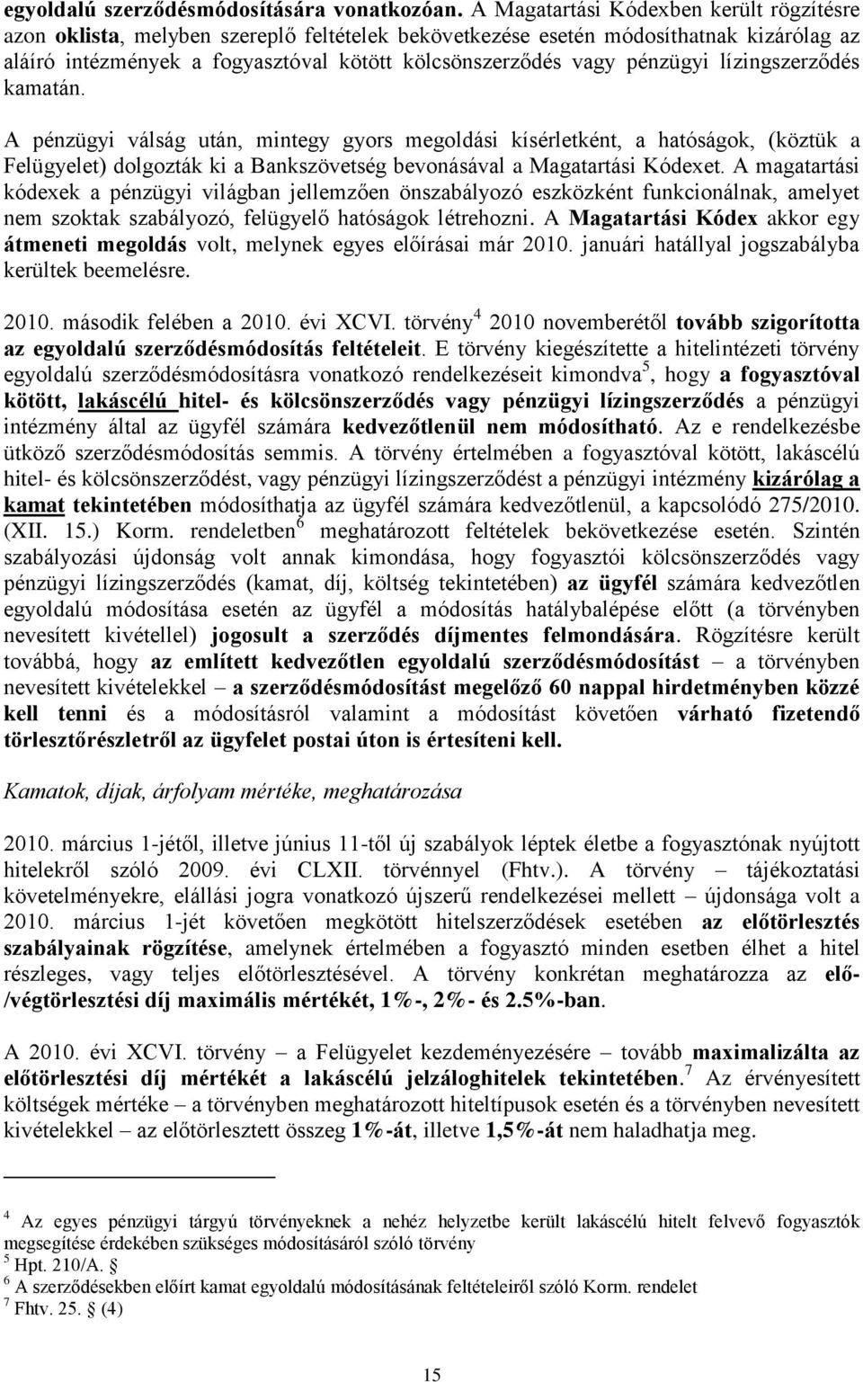 pénzügyi lízingszerződés kamatán. A pénzügyi válság után, mintegy gyors megoldási kísérletként, a hatóságok, (köztük a Felügyelet) dolgozták ki a Bankszövetség bevonásával a Magatartási Kódexet.