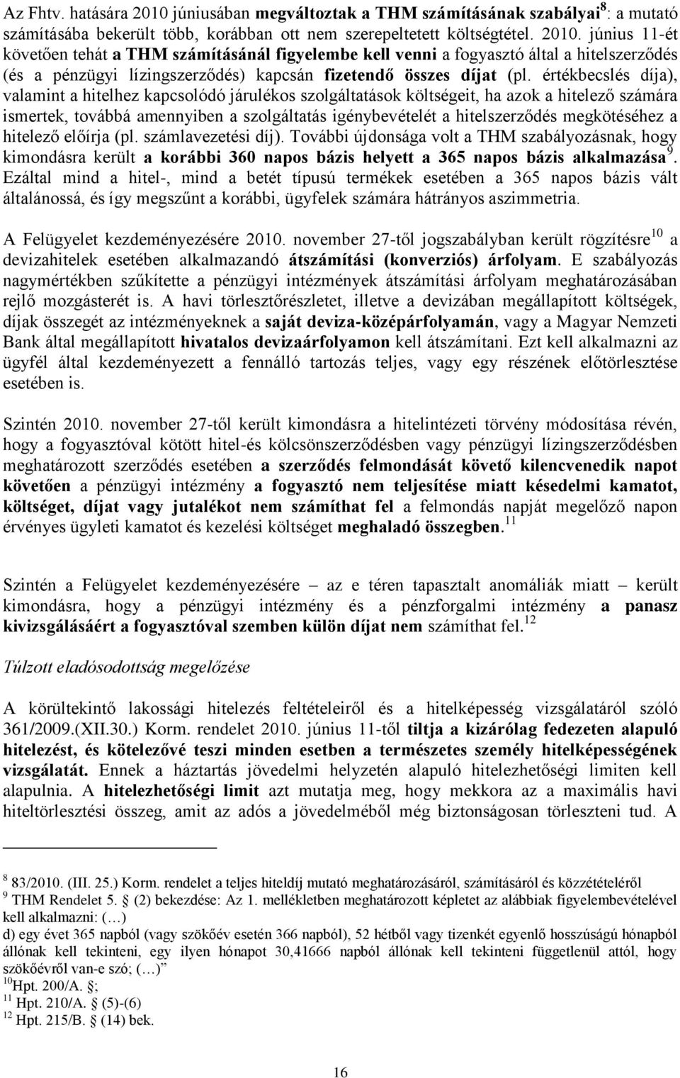 megkötéséhez a hitelező előírja (pl. számlavezetési díj). További újdonsága volt a THM szabályozásnak, hogy kimondásra került a korábbi 360 napos bázis helyett a 365 napos bázis alkalmazása 9.