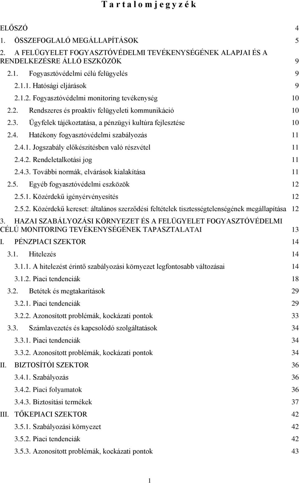 Hatékony fogyasztóvédelmi szabályozás 11 2.4.1. Jogszabály előkészítésben való részvétel 11 2.4.2. Rendeletalkotási jog 11 2.4.3. További normák, elvárások kialakítása 11 2.5.