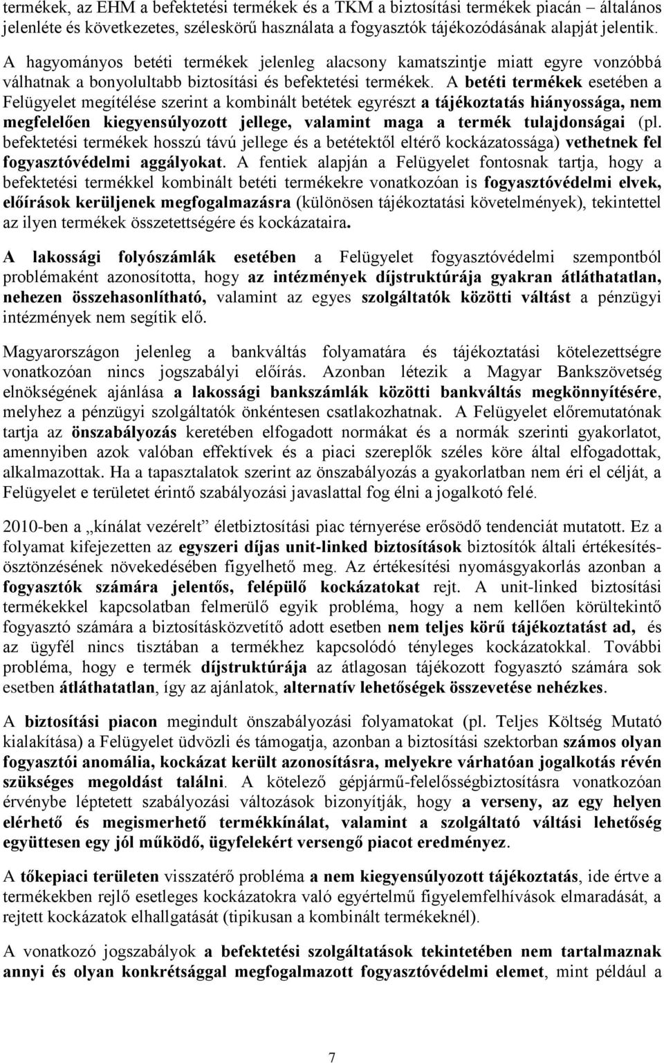 A betéti termékek esetében a Felügyelet megítélése szerint a kombinált betétek egyrészt a tájékoztatás hiányossága, nem megfelelően kiegyensúlyozott jellege, valamint maga a termék tulajdonságai (pl.