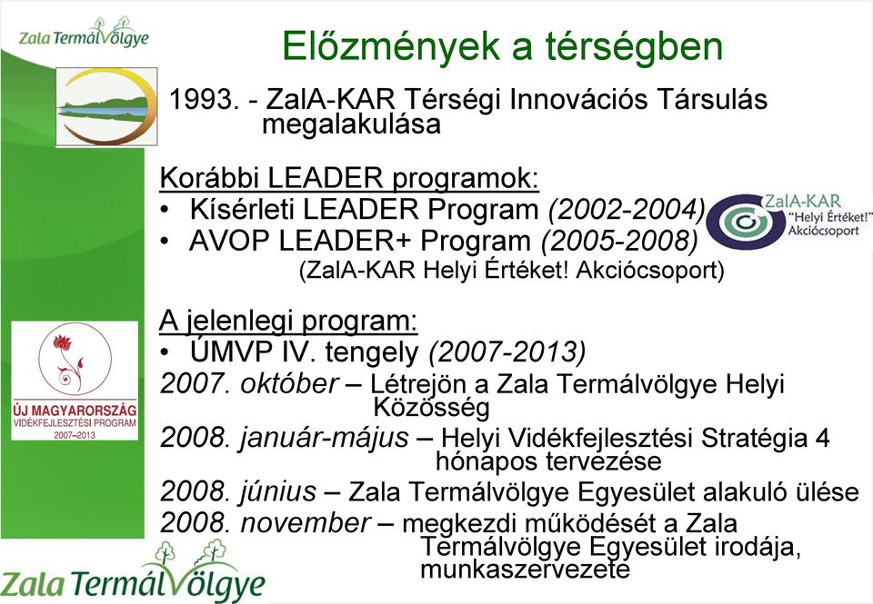 Program (2005-2008) (ZalA-KAR Helyi Értéket! Akciócsoport) A jelenlegi program: ÚMVP IV. tengely (2007-2013) 2007.