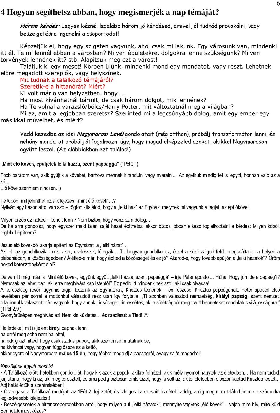 Milyen törvények lennének itt? stb. Alapítsuk meg ezt a várost! Találjuk ki egy mesét! Körben ülünk, mindenki mond egy mondatot, vagy részt. Lehetnek előre megadott szereplők, vagy helyszínek.