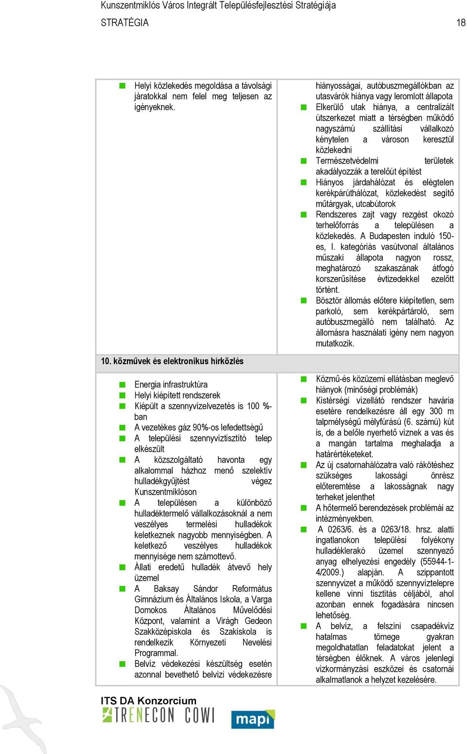 telep elkészült A közszolgáltató havonta egy alkalommal házhoz menő szelektív hulladékgyűjtést végez Kunszentmiklóson A településen a különböző hulladéktermelő vállalkozásoknál a nem veszélyes