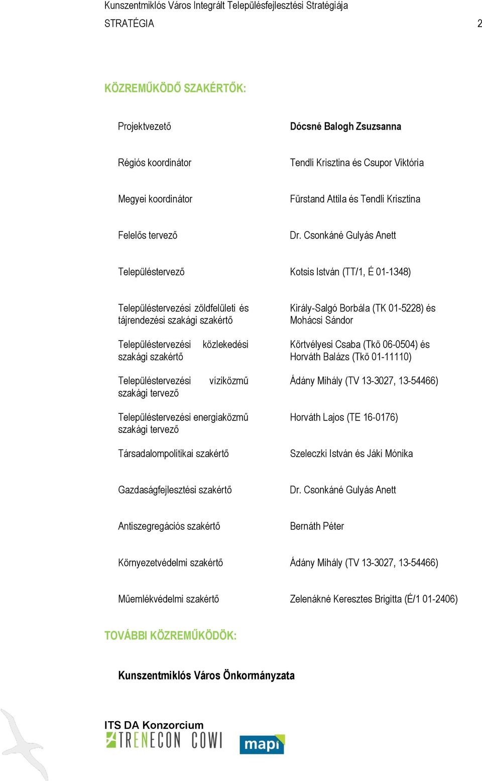 Településtervezési szakági szakértő Településtervezési szakági tervező közlekedési víziközmű Körtvélyesi Csaba (Tkö 06-0504) és Horváth Balázs (Tkö 01-11110) Ádány Mihály (TV 13-3027, 13-54466)