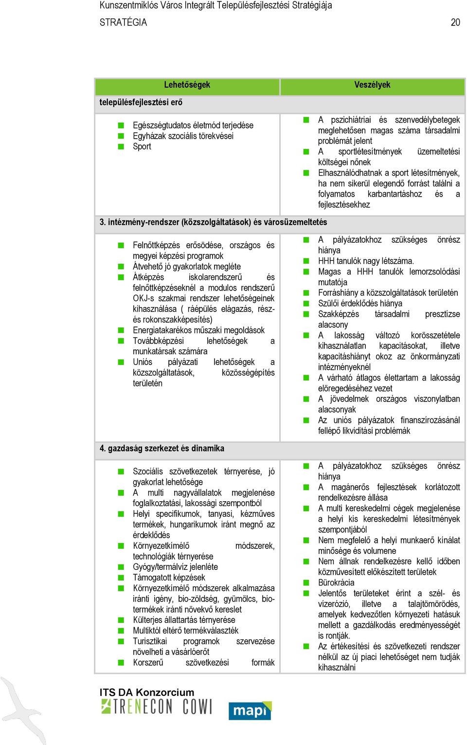 a modulos rendszerű OKJ-s szakmai rendszer lehetőségeinek kihasználása ( ráépülés elágazás, részés rokonszakképesítés) Energiatakarékos műszaki megoldások Továbbképzési lehetőségek a munkatársak