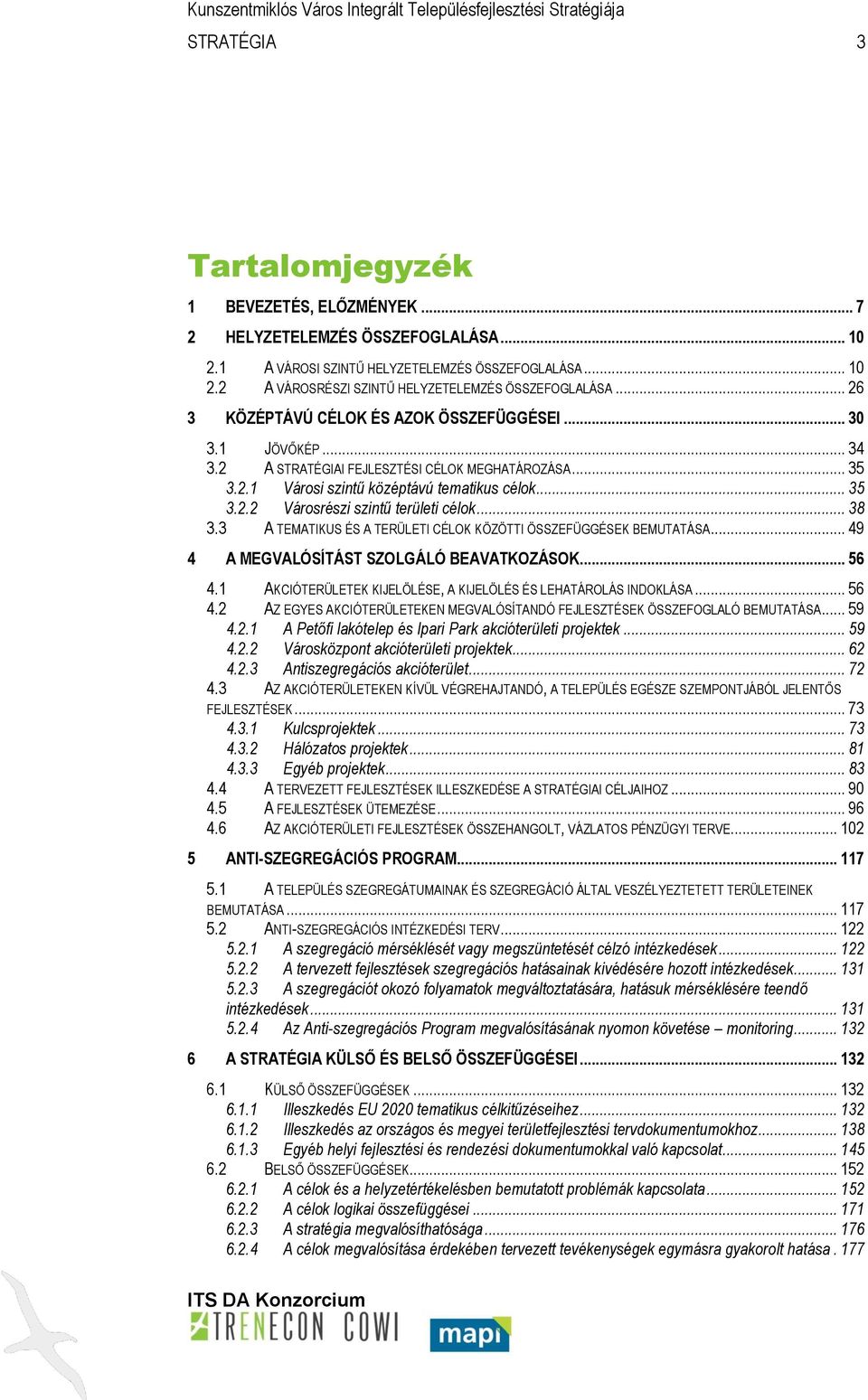 .. 38 3.3 A TEMATIKUS ÉS A TERÜLETI CÉLOK KÖZÖTTI ÖSSZEFÜGGÉSEK BEMUTATÁSA... 49 4 A MEGVALÓSÍTÁST SZOLGÁLÓ BEAVATKOZÁSOK... 56 4.1 AKCIÓTERÜLETEK KIJELÖLÉSE, A KIJELÖLÉS ÉS LEHATÁROLÁS INDOKLÁSA.