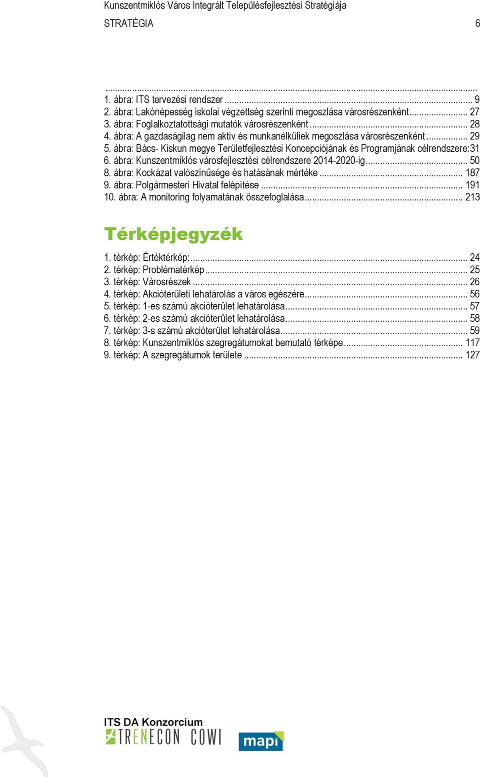 ábra: Kunszentmiklós városfejlesztési célrendszere 2014-2020-ig... 50 8. ábra: Kockázat valószínűsége és hatásának mértéke... 187 9. ábra: Polgármesteri Hivatal felépítése... 191 10.