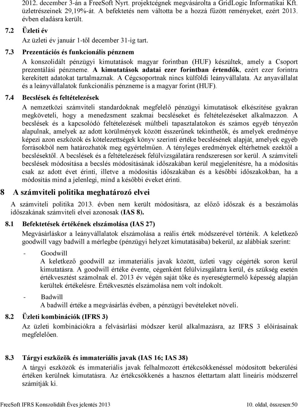 A kimutatások adatai ezer forintban értendők, ezért ezer forintra kerekített adatokat tartalmaznak. A Cégcsoportnak nincs külföldi leányvállalata.