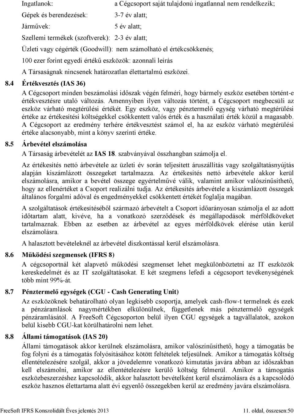 4 Értékvesztés (IAS 36) A Cégcsoport minden beszámolási időszak végén felméri, hogy bármely eszköz esetében történt-e értékvesztésre utaló változás.