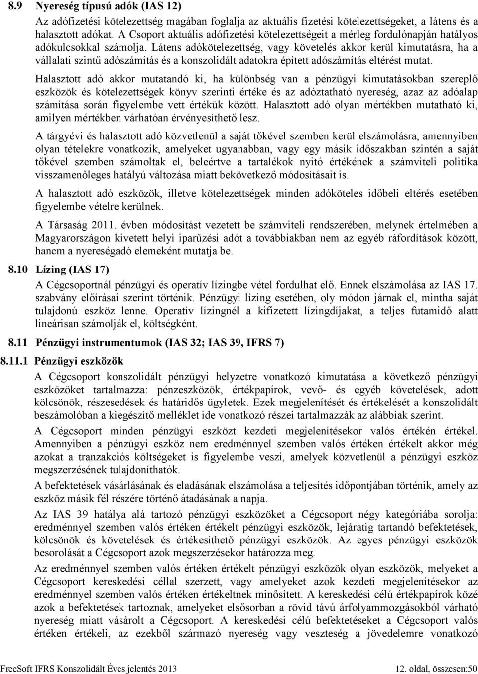 Látens adókötelezettség, vagy követelés akkor kerül kimutatásra, ha a vállalati szintű adószámítás és a konszolidált adatokra épített adószámítás eltérést mutat.