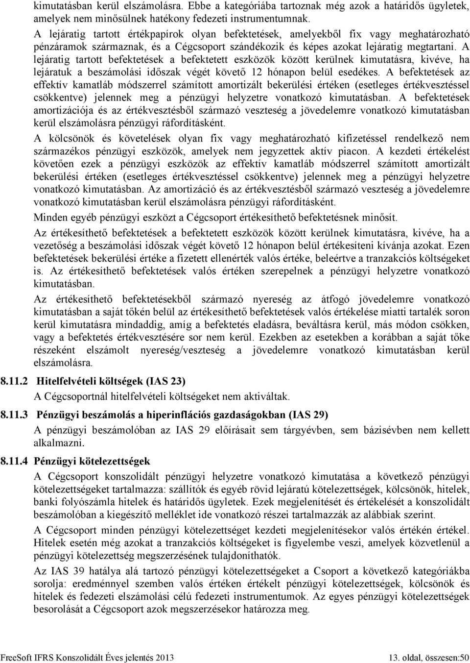 A lejáratig tartott befektetések a befektetett eszközök között kerülnek kimutatásra, kivéve, ha lejáratuk a beszámolási időszak végét követő 12 hónapon belül esedékes.