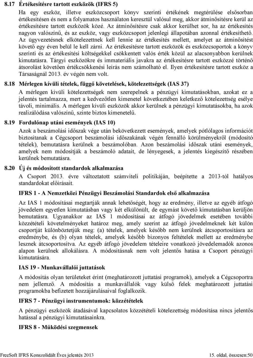 Az átminősítésre csak akkor kerülhet sor, ha az értékesítés nagyon valószínű, és az eszköz, vagy eszközcsoport jelenlegi állapotában azonnal értékesíthető.