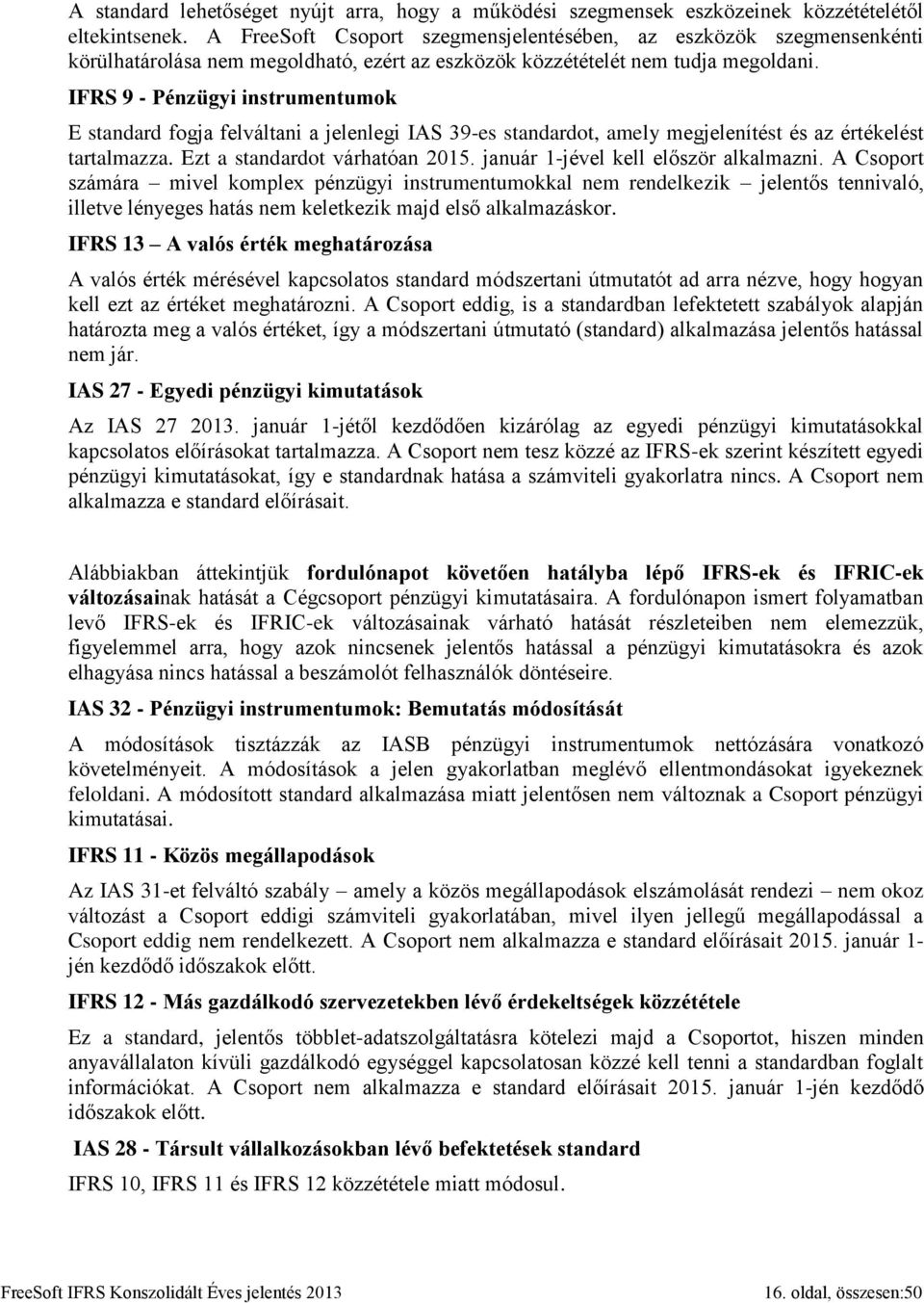 IFRS 9 - Pénzügyi instrumentumok E standard fogja felváltani a jelenlegi IAS 39-es standardot, amely megjelenítést és az értékelést tartalmazza. Ezt a standardot várhatóan 2015.