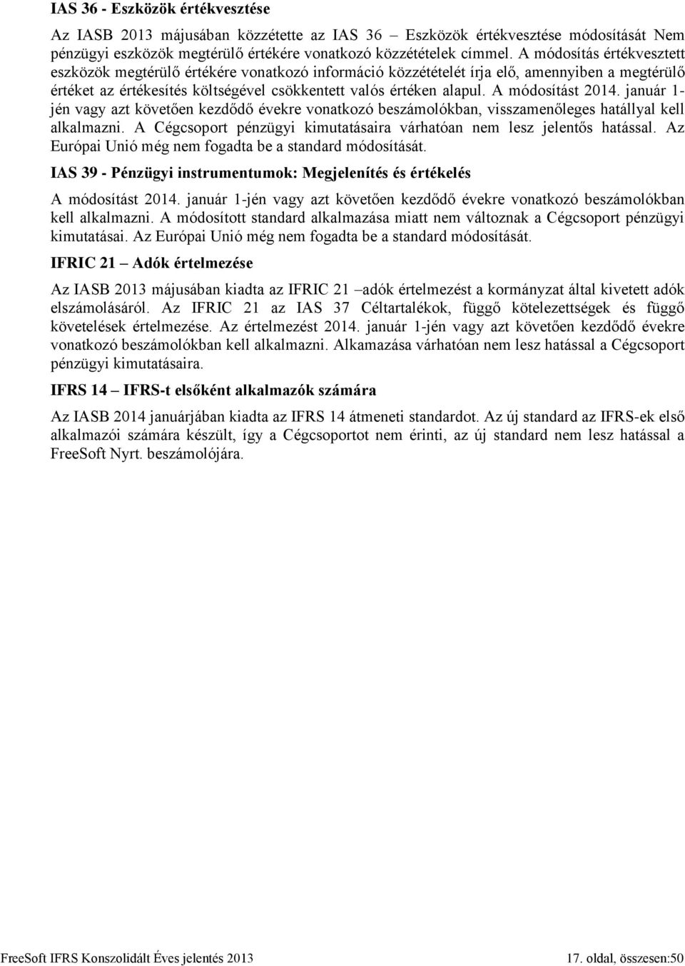 A módosítást 2014. január 1- jén vagy azt követően kezdődő évekre vonatkozó beszámolókban, visszamenőleges hatállyal kell alkalmazni.