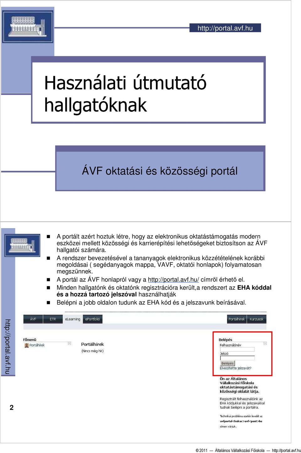 A rendszer bevezetésével a tananyagok elektronikus közzétételének korábbi megoldásai ( segédanyagok mappa, VAVF, oktatói honlapok) folyamatosan megszőnnek.