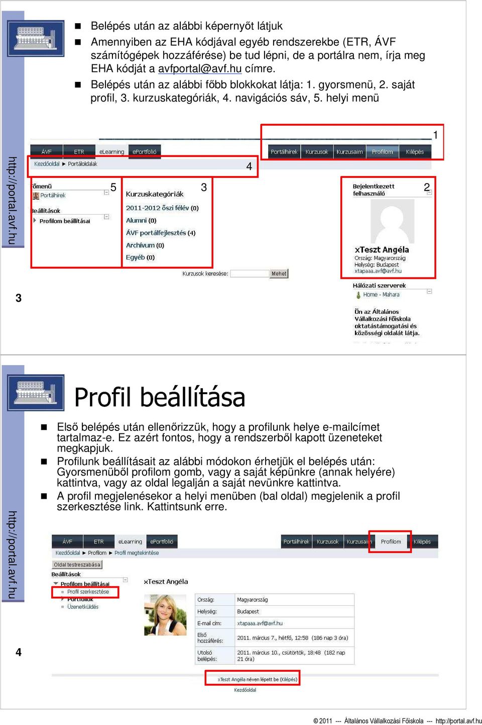 helyi menü 1 5 3 4 2 3 Elsı belépés után ellenırizzük, hogy a profilunk helye e-mailcímet tartalmaz-e. Ez azért fontos, hogy a rendszerbıl kapott üzeneteket megkapjuk.