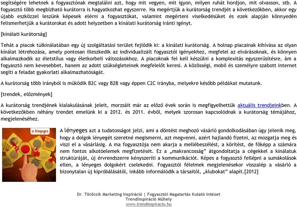 kurátorokat és adott helyzetben a kínálati kurátorság iránti igényt. [kínálati kurátorság] Tehát a piacok túlkínálatában egy új szolgáltatási terület fejlődik ki: a kínálati kurátorság.