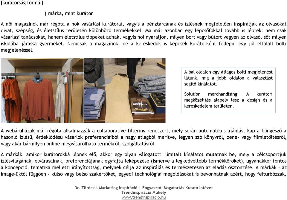 Ma már azonban egy lépcsőfokkal tovább is léptek: nem csak vásárlási tanácsokat, hanem életstílus tippeket adnak, vagyis hol nyaraljon, milyen bort vagy bútort vegyen az olvasó, sőt milyen iskolába