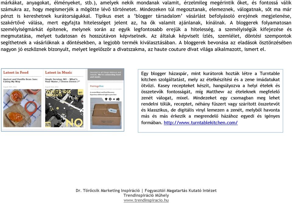 Tipikus eset a blogger társadalom vásárlást befolyásoló erejének megjelenése, szakértővé válása, mert egyfajta hitelességet jelent az, ha ők valamit ajánlanak, kínálnak.