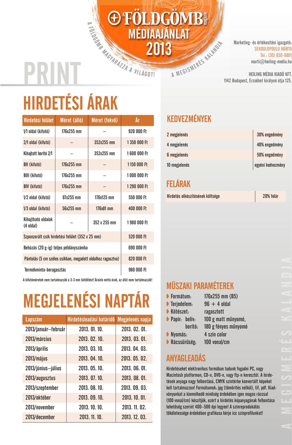 Ft BIV (kifutó) 176x255 mm 1 290 000 Ft 1/2 oldal (kifutó) 87x255 mm 176x125 mm 550 000 Ft 1/3 oldal (kifutó) 56x255 mm 176x81 mm 400 000 Ft FELÁRAK Hirdetés elkészítésének költsége 20% felár