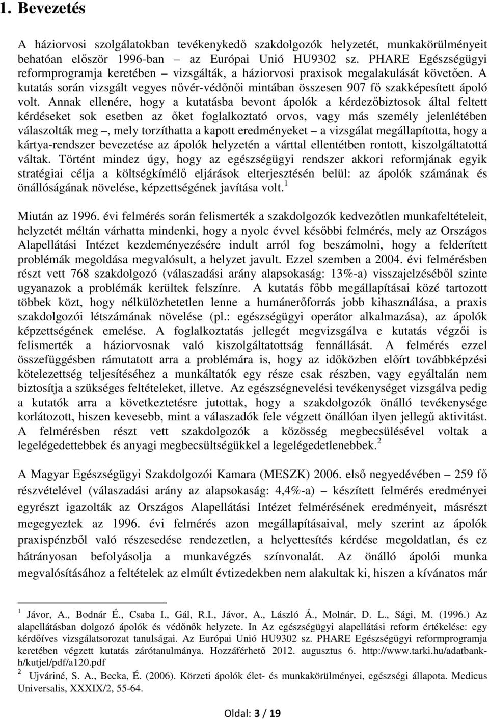 Annak ellenére, hogy a kutatásba bevont ápolók a kérdezőbiztosok által feltett kérdéseket sok esetben az őket foglalkoztató orvos, vagy más személy jelenlétében válaszolták meg, mely torzíthatta a