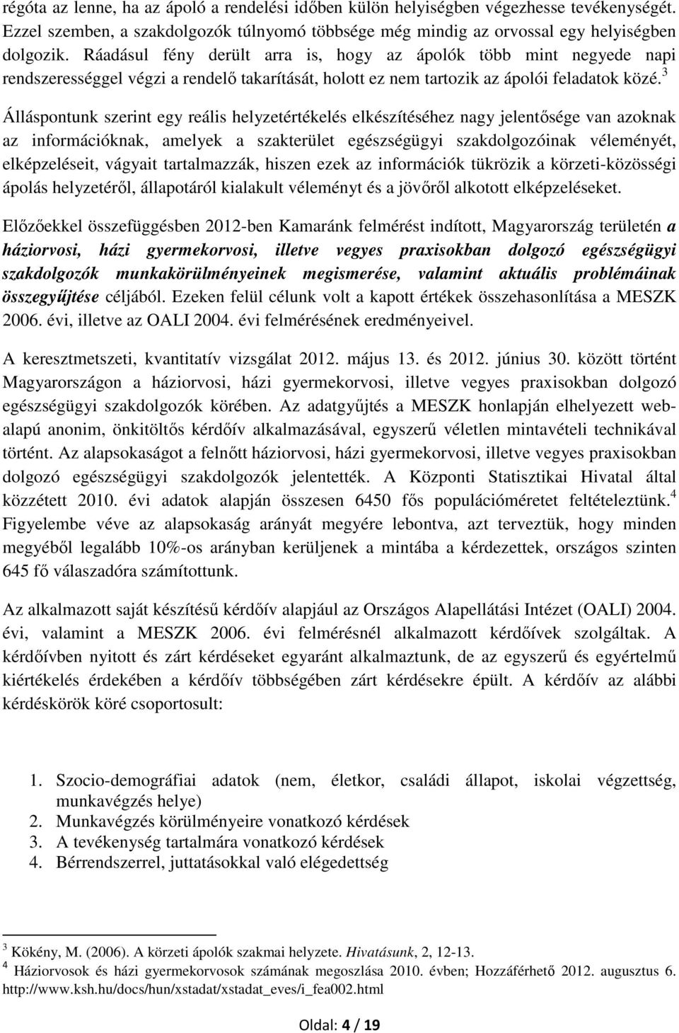 3 Álláspontunk szerint egy reális helyzetértékelés elkészítéséhez nagy jelentősége van azoknak az információknak, amelyek a szakterület egészségügyi szakdolgozóinak véleményét, elképzeléseit, vágyait