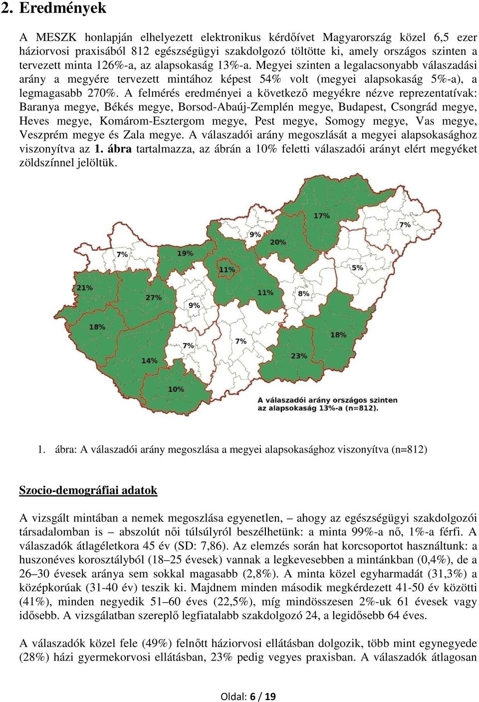 A felmérés eredményei a következő megyékre nézve reprezentatívak: Baranya megye, Békés megye, Borsod-Abaúj-Zemplén megye, Budapest, Csongrád megye, Heves megye, Komárom-Esztergom megye, Pest megye,