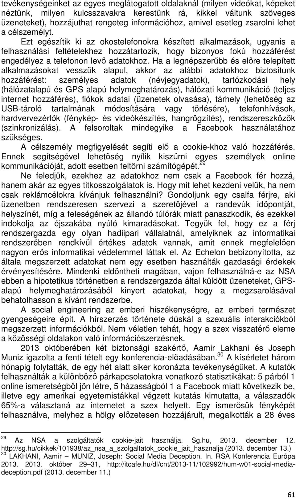 Ezt egészítik ki az okostelefonokra készített alkalmazások, ugyanis a felhasználási feltételekhez hozzátartozik, hogy bizonyos fokú hozzáférést engedélyez a telefonon levő adatokhoz.