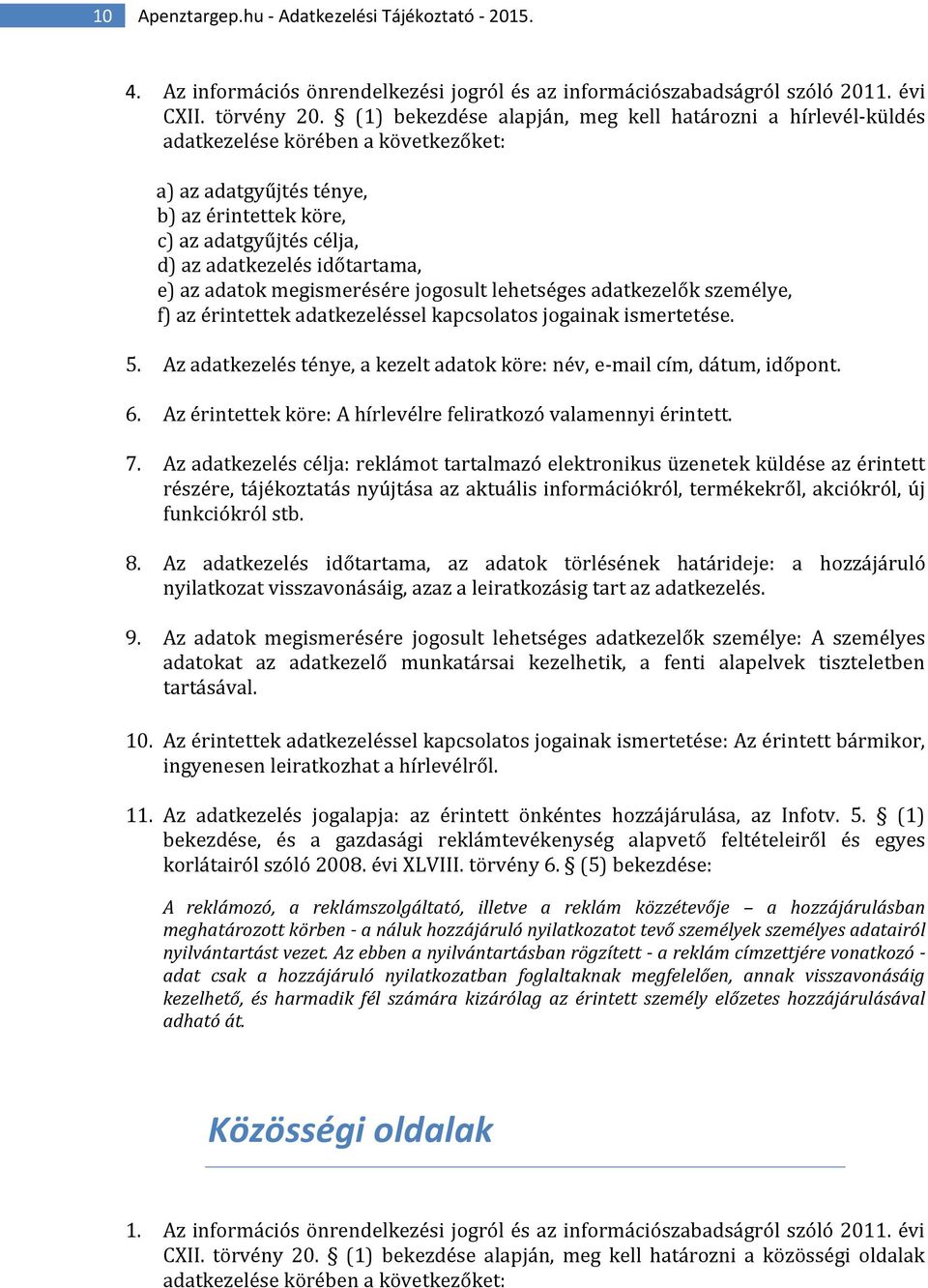 e) az adatok megismerésére jogosult lehetséges adatkezelők személye, f) az érintettek adatkezeléssel kapcsolatos jogainak ismertetése. 5.