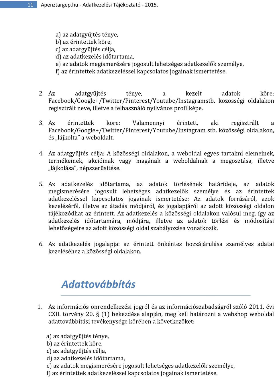 adatkezeléssel kapcsolatos jogainak ismertetése. 2. Az adatgyűjtés ténye, a kezelt adatok köre: Facebook/Google+/Twitter/Pinterest/Youtube/Instagramstb.