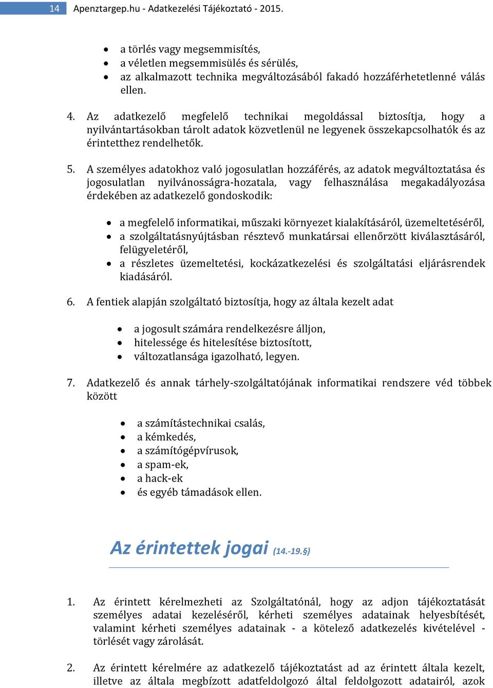 A személyes adatokhoz való jogosulatlan hozzáférés, az adatok megváltoztatása és jogosulatlan nyilvánosságra-hozatala, vagy felhasználása megakadályozása érdekében az adatkezelő gondoskodik: a