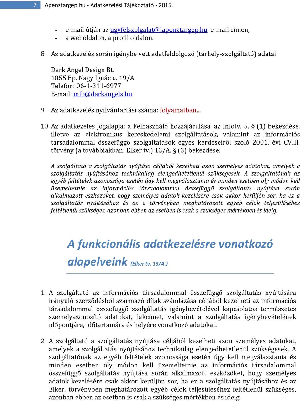 Az adatkezelés nyilvántartási száma: folyamatban... 10. Az adatkezelés jogalapja: a Felhasználó hozzájárulása, az Infotv. 5.