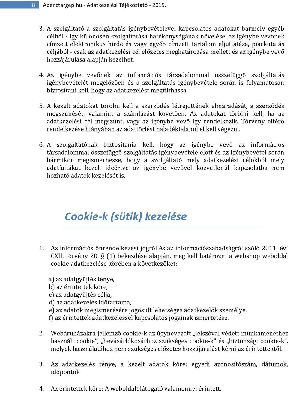 egyéb címzett tartalom eljuttatása, piackutatás céljából - csak az adatkezelési cél előzetes meghatározása mellett és az igénybe vevő hozzájárulása alapján kezelhet. 4.