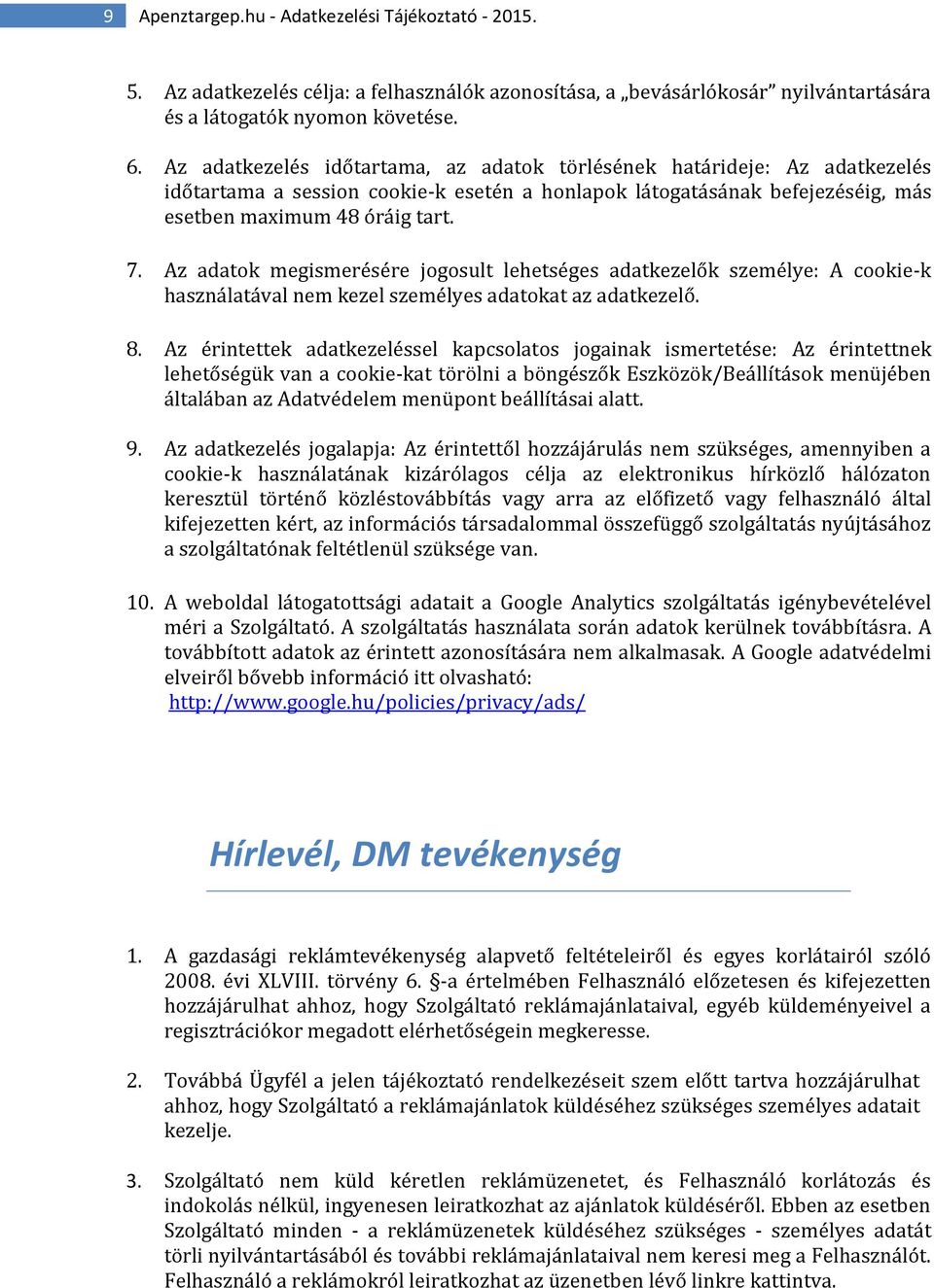 Az adatok megismerésére jogosult lehetséges adatkezelők személye: A cookie-k használatával nem kezel személyes adatokat az adatkezelő. 8.