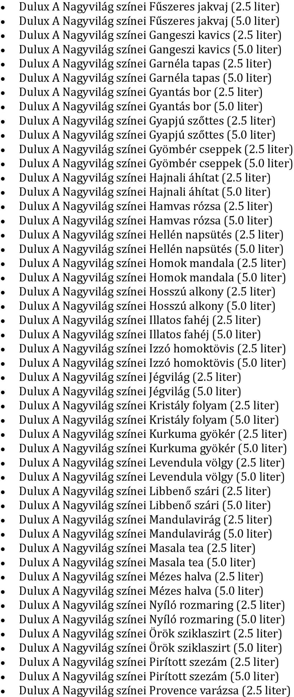 0 liter) Dulux A Nagyvilág színei Gyantás bor (2.5 liter) Dulux A Nagyvilág színei Gyantás bor (5.0 liter) Dulux A Nagyvilág színei Gyapjú szőttes (2.